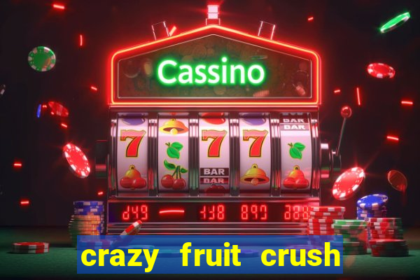 crazy fruit crush ganhar dinheiro